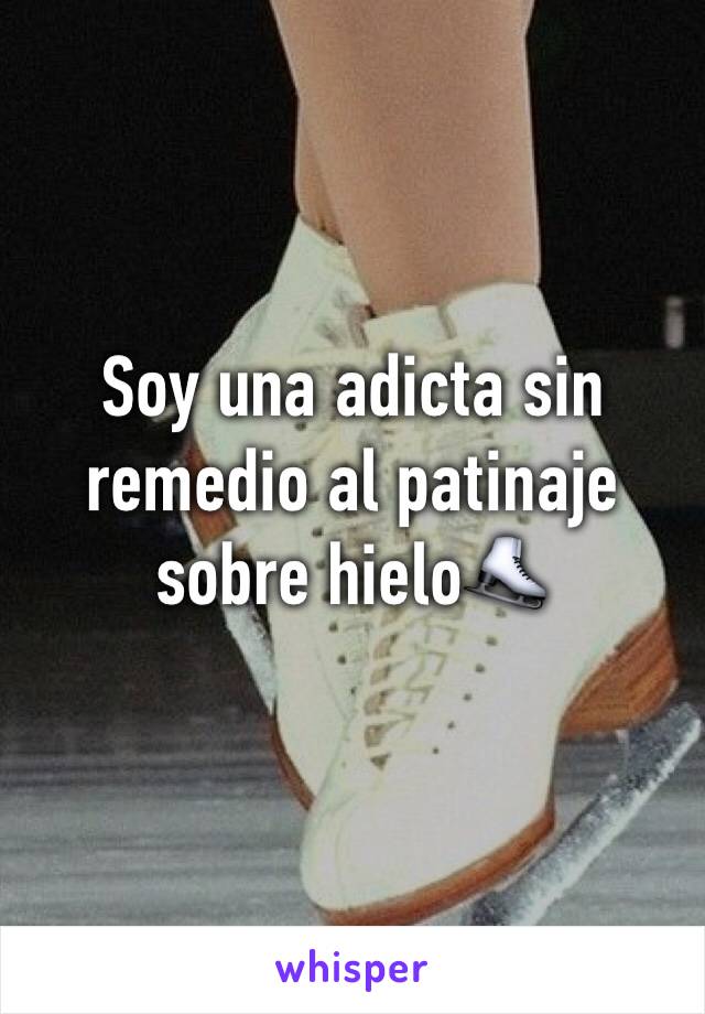 Soy una adicta sin remedio al patinaje sobre hielo⛸