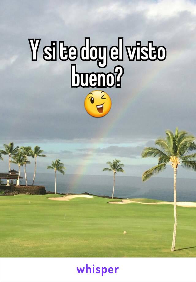 Y si te doy el visto bueno?
😉