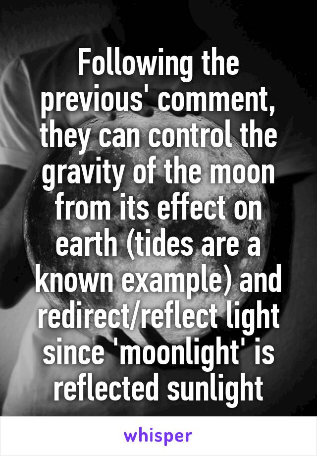 Following the previous' comment, they can control the gravity of the moon from its effect on earth (tides are a known example) and redirect/reflect light since 'moonlight' is reflected sunlight