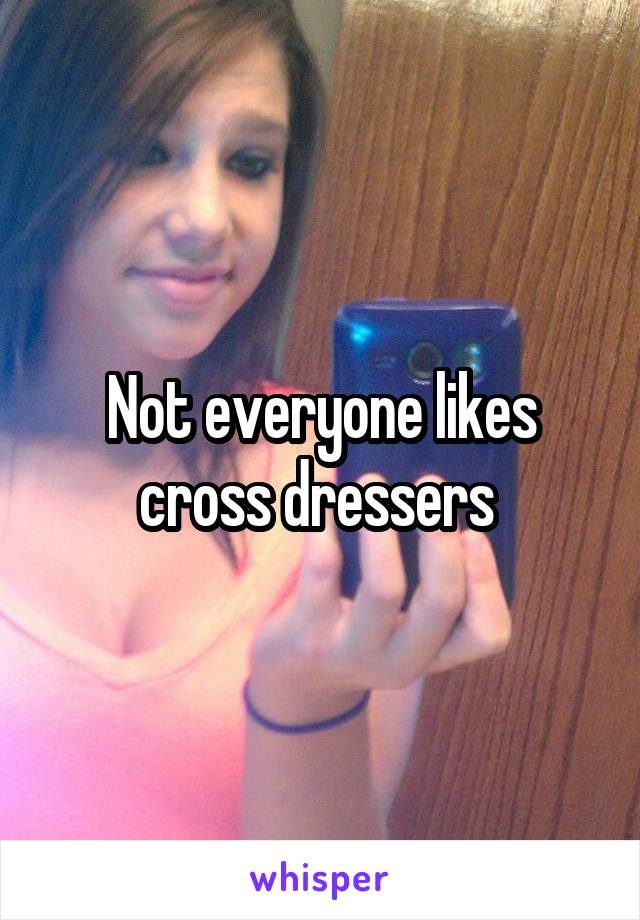 Not everyone likes cross dressers 