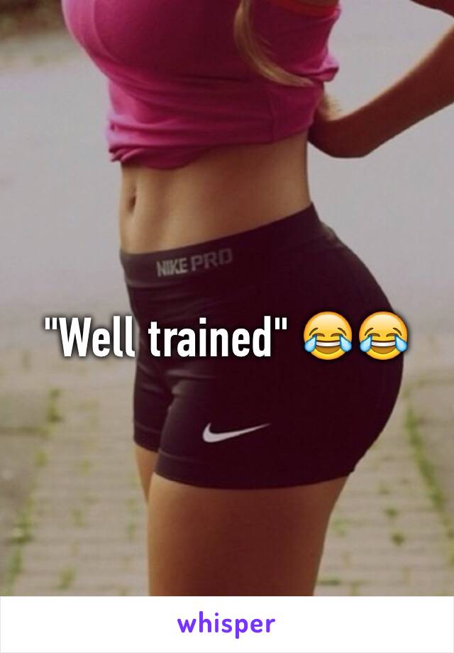 "Well trained" 😂😂