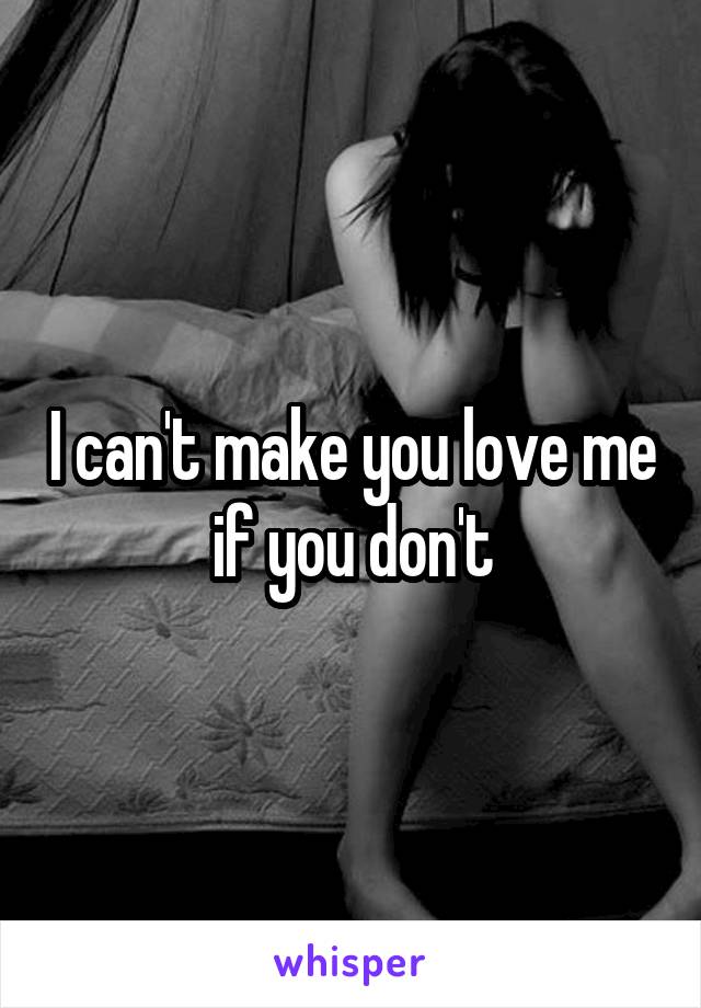 I can't make you love me if you don't