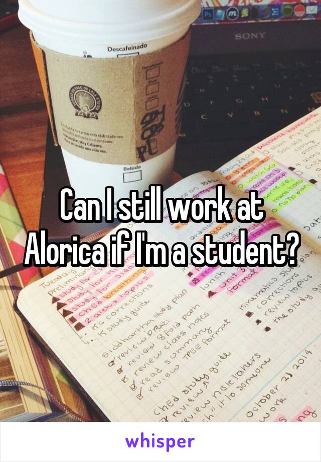 Can I still work at Alorica if I'm a student?