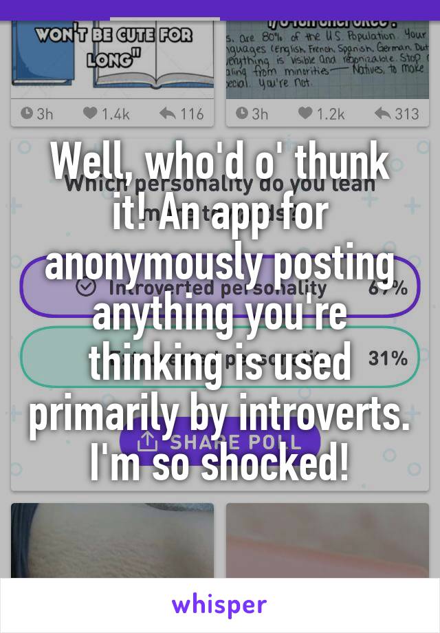 Well, who'd o' thunk it! An app for anonymously posting anything you're thinking is used primarily by introverts. I'm so shocked!