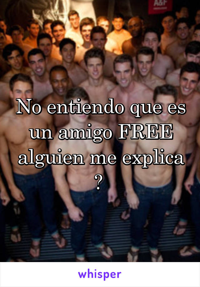 No entiendo que es un amigo FREE alguien me explica ? 