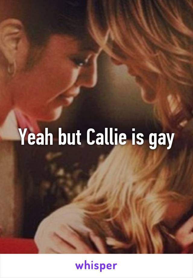 Yeah but Callie is gay