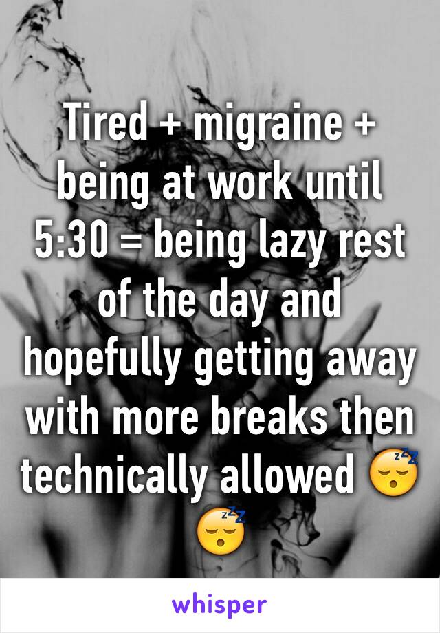 Tired + migraine + being at work until 5:30 = being lazy rest of the day and hopefully getting away with more breaks then technically allowed 😴😴