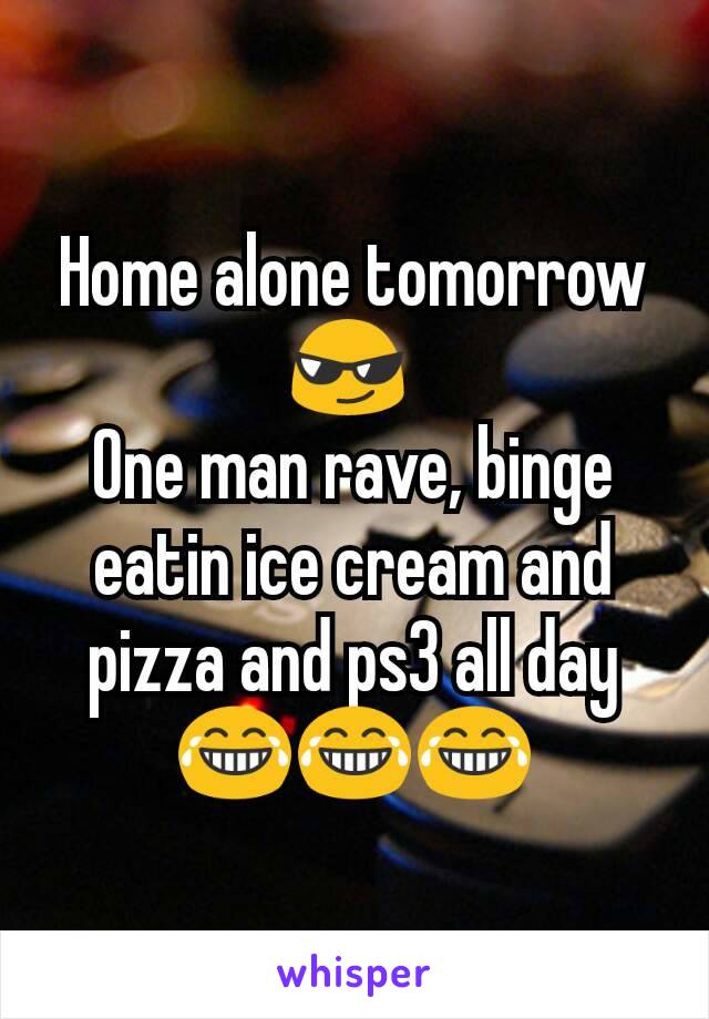 Home alone tomorrow 😎 
One man rave, binge eatin ice cream and pizza and ps3 all day 😂😂😂