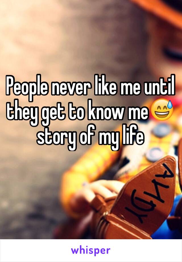 People never like me until they get to know me😅 story of my life 