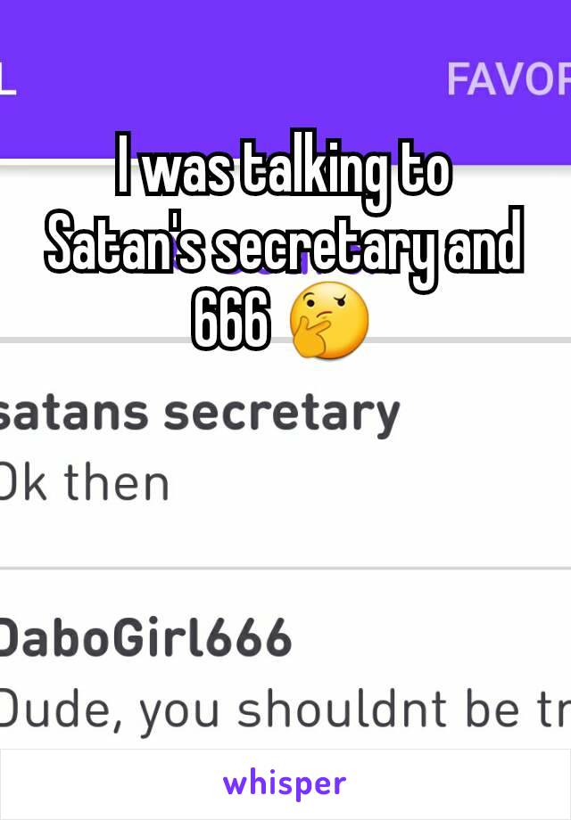 I was talking to Satan's secretary and 666 🤔