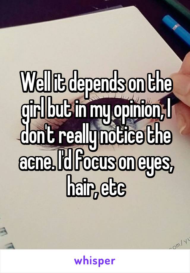 Well it depends on the girl but in my opinion, I don't really notice the acne. I'd focus on eyes, hair, etc