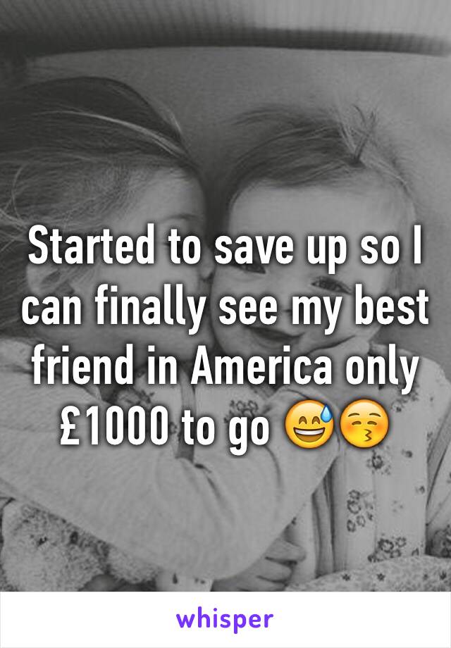 Started to save up so I can finally see my best friend in America only £1000 to go 😅😚