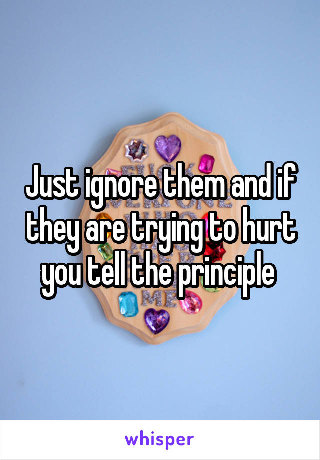 Just ignore them and if they are trying to hurt you tell the principle 