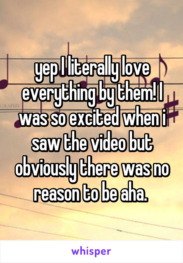 yep I literally love everything by them! I was so excited when i saw the video but obviously there was no reason to be aha. 