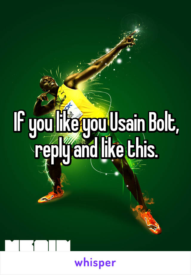 If you like you Usain Bolt, reply and like this.