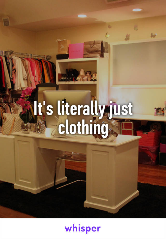 It's literally just clothing