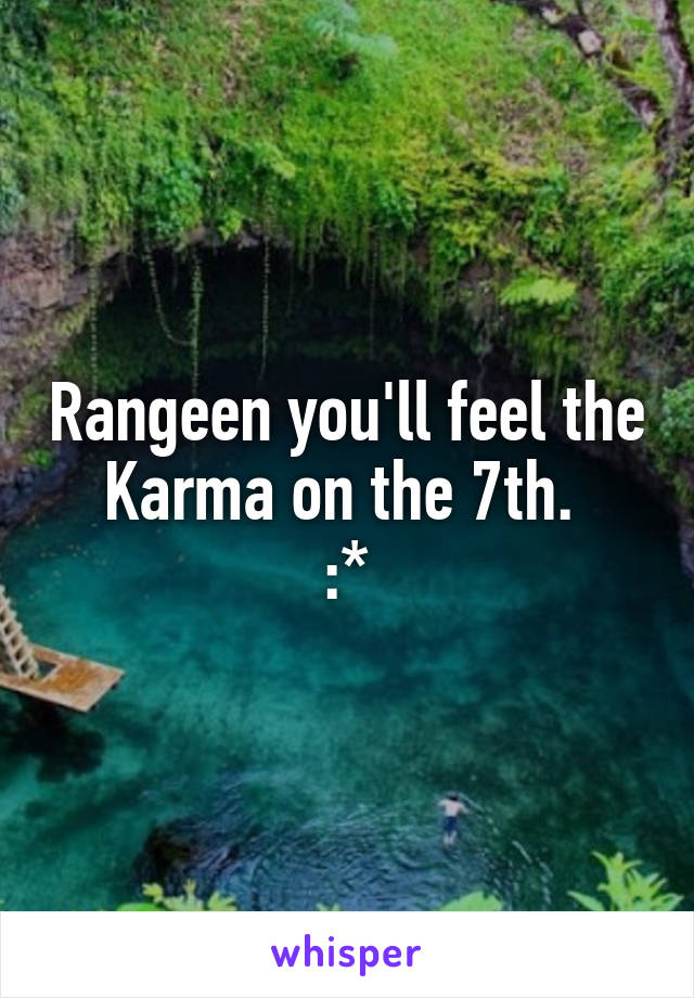 Rangeen you'll feel the Karma on the 7th. 
:*