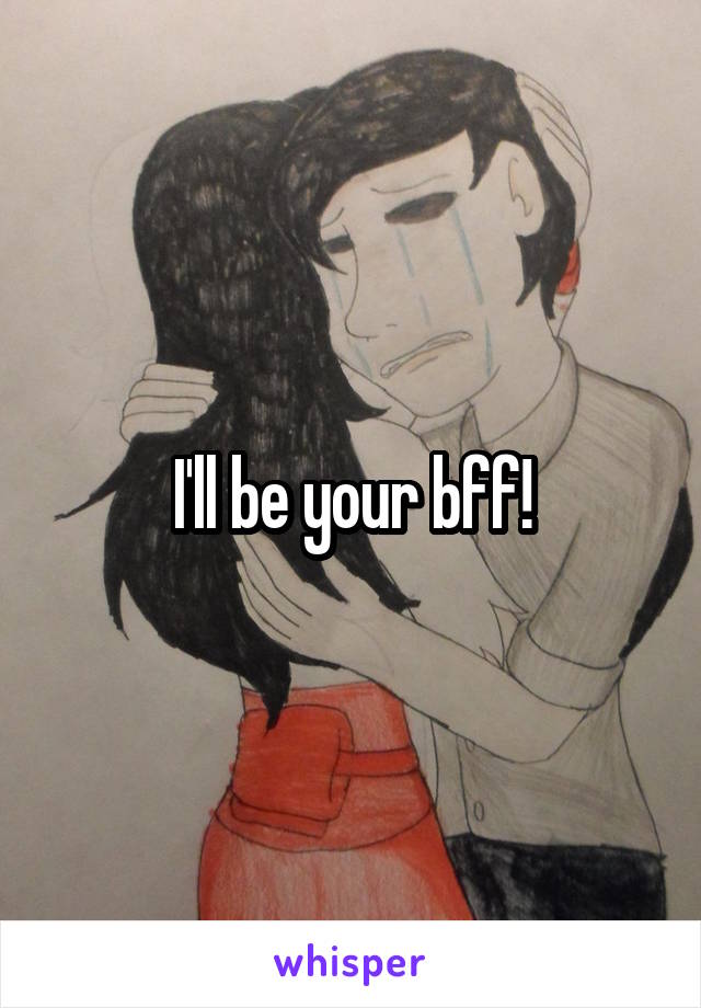 I'll be your bff!