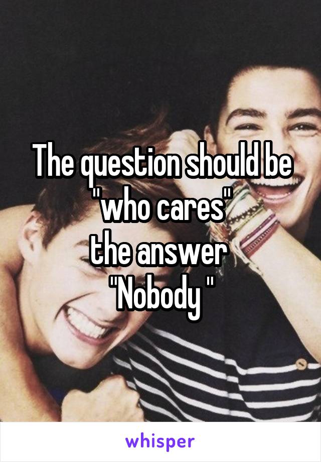 The question should be "who cares"
the answer 
"Nobody "