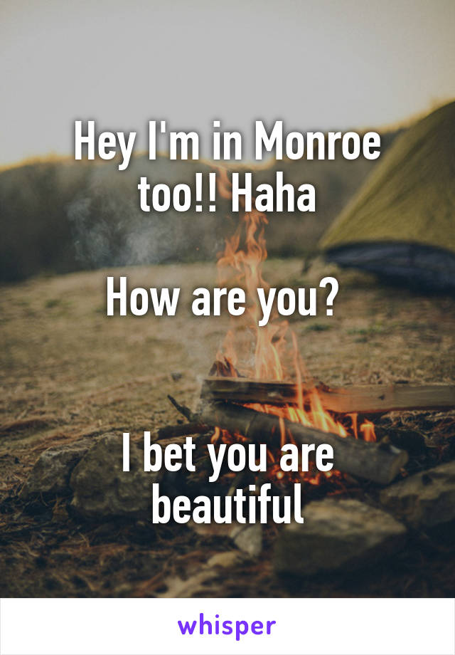 Hey I'm in Monroe too!! Haha

How are you? 


I bet you are beautiful