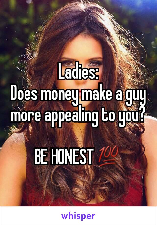 Ladies:
Does money make a guy more appealing to you?

BE HONEST💯