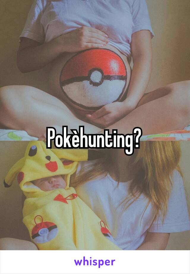 Pokèhunting?