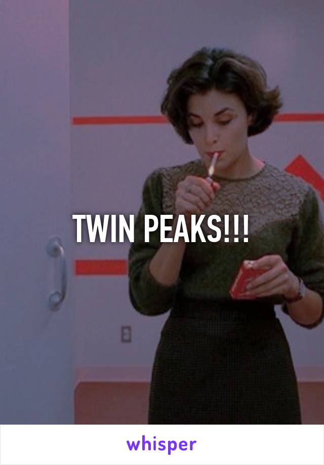 TWIN PEAKS!!!