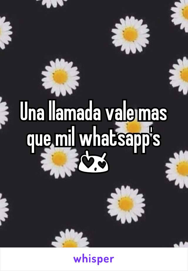 Una llamada vale mas que mil whatsapp's 😍