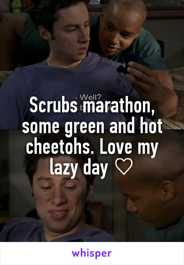 Scrubs marathon, some green and hot cheetohs. Love my lazy day ♡