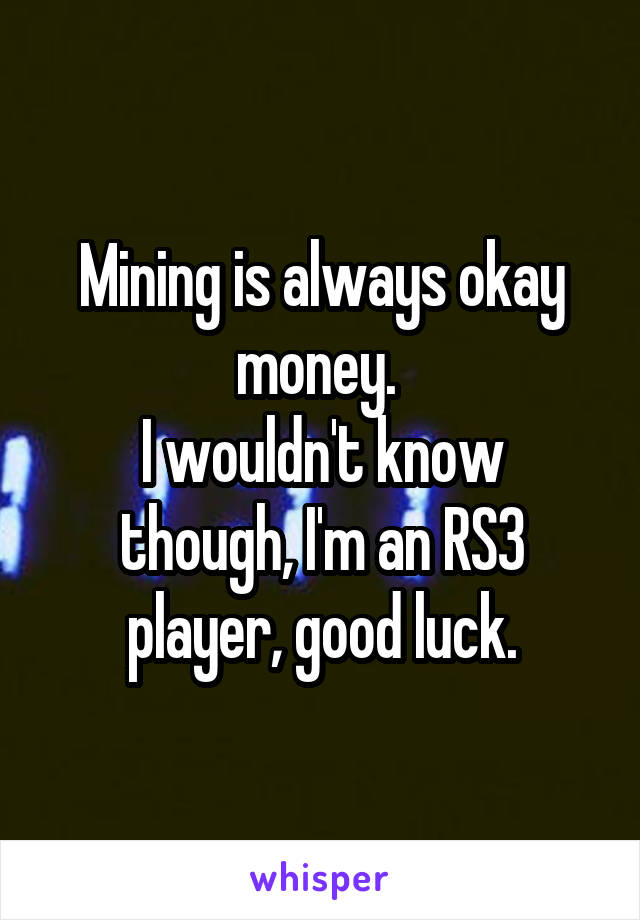 Mining is always okay money. 
I wouldn't know though, I'm an RS3 player, good luck.