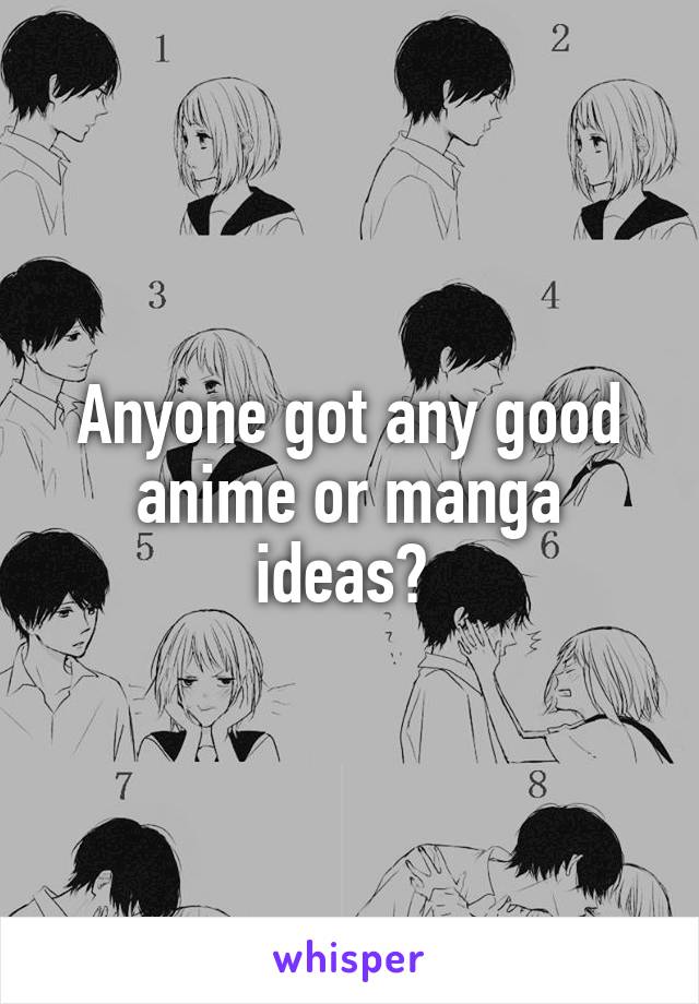 Anyone got any good anime or manga ideas? 