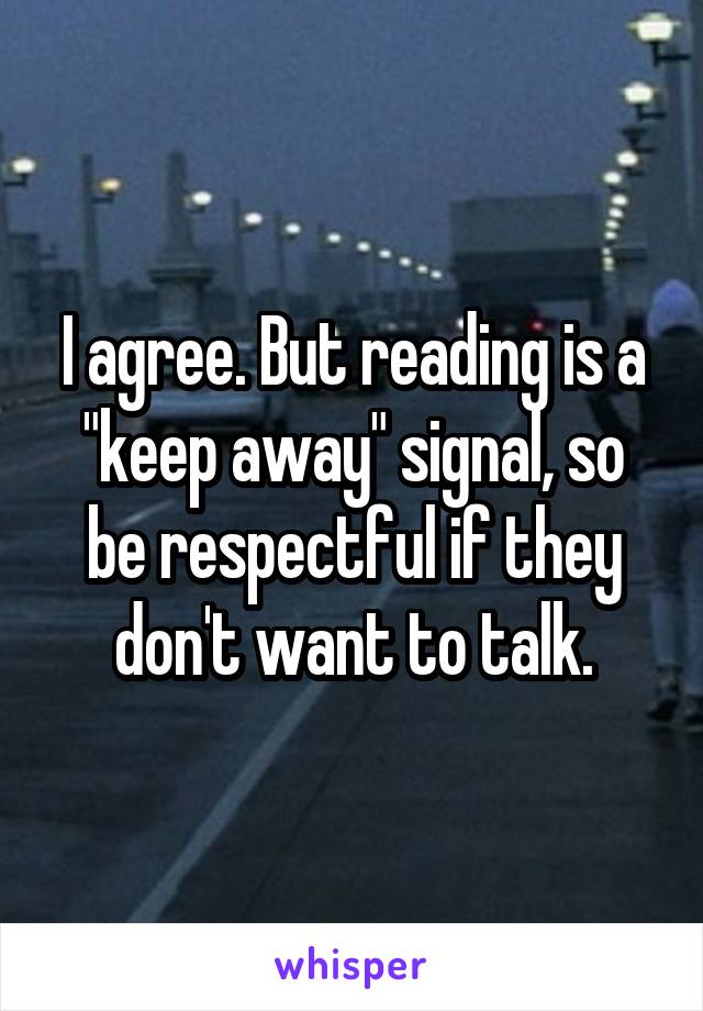 I agree. But reading is a "keep away" signal, so be respectful if they don't want to talk.