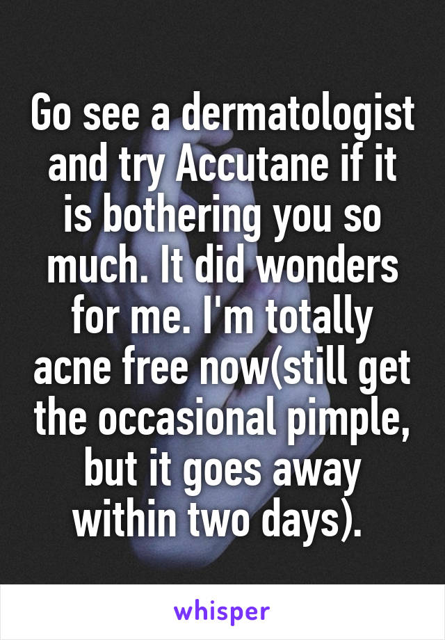 Go see a dermatologist and try Accutane if it is bothering you so much. It did wonders for me. I'm totally acne free now(still get the occasional pimple, but it goes away within two days). 