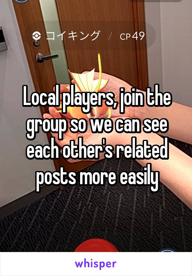 Local players, join the group so we can see each other's related posts more easily