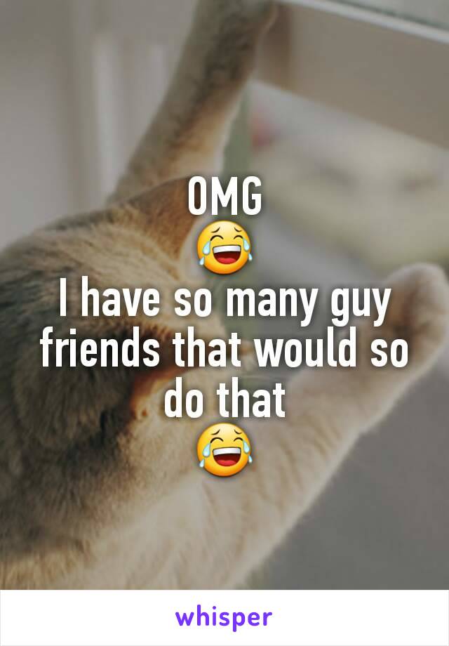 OMG
😂
I have so many guy friends that would so do that
😂