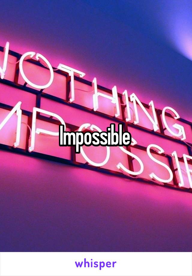 Impossible 