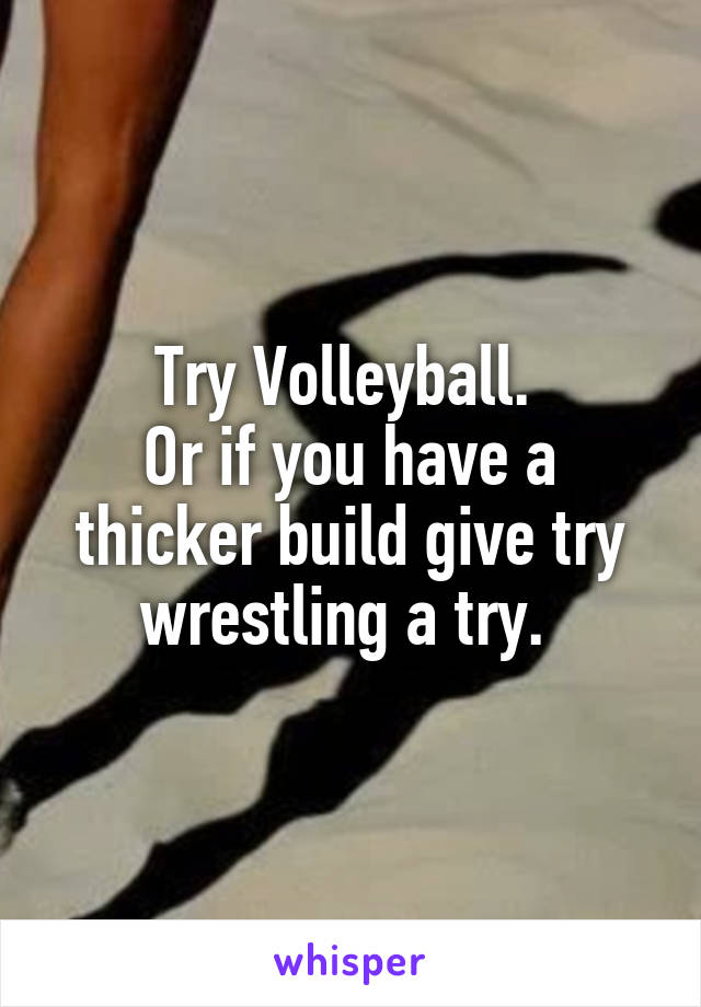 Try Volleyball. 
Or if you have a thicker build give try wrestling a try. 