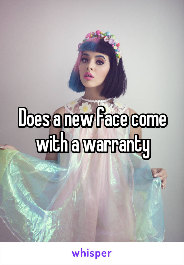 Does a new face come with a warranty