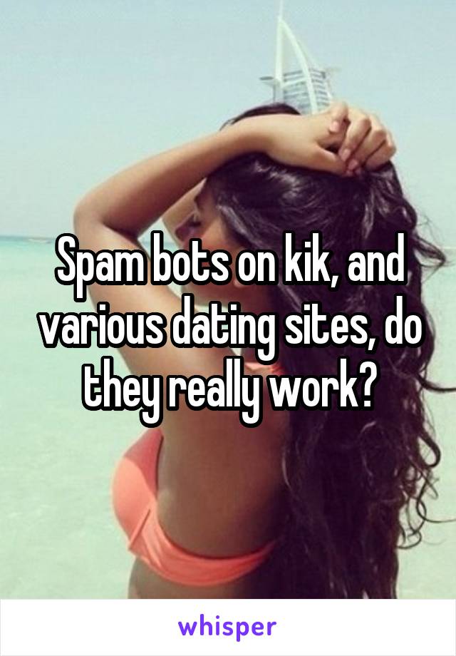 Spam bots on kik, and various dating sites, do they really work?