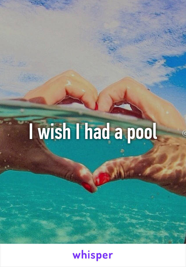 I wish I had a pool