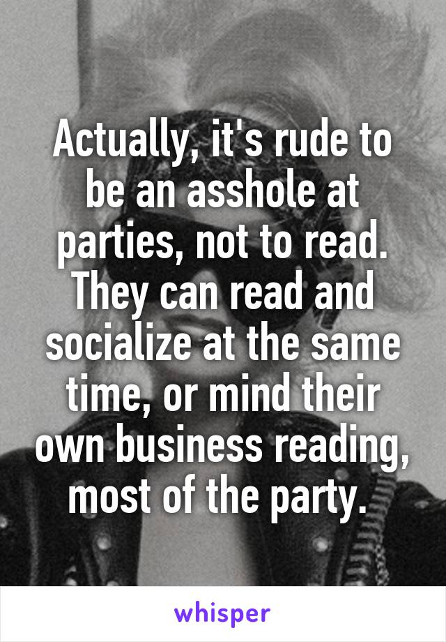 Actually, it's rude to be an asshole at parties, not to read.
They can read and socialize at the same time, or mind their own business reading, most of the party. 