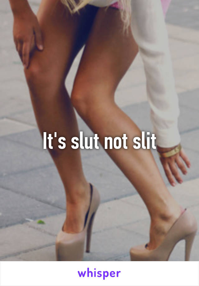 It's slut not slit