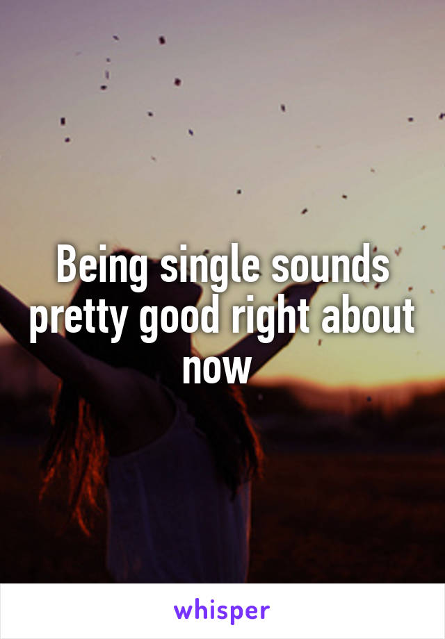 Being single sounds pretty good right about now 