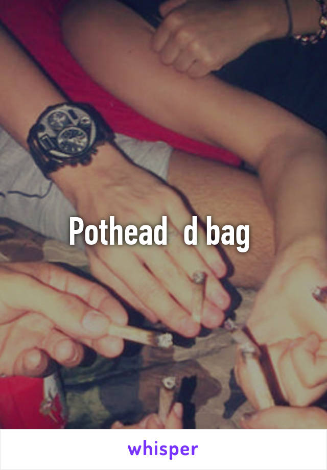 Pothead  d bag 