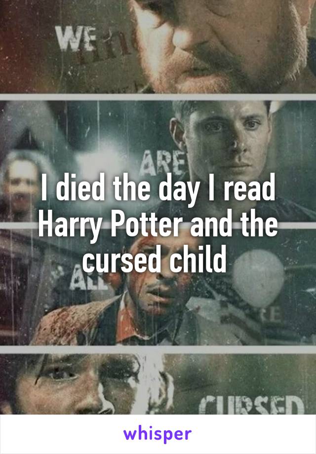 I died the day I read Harry Potter and the cursed child 