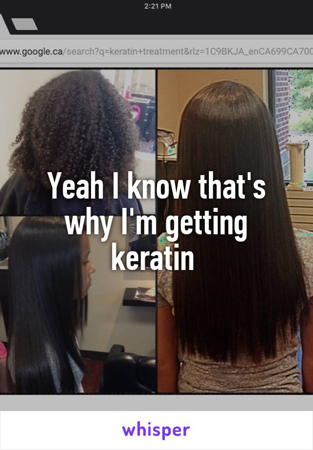 Yeah I know that's why I'm getting keratin 