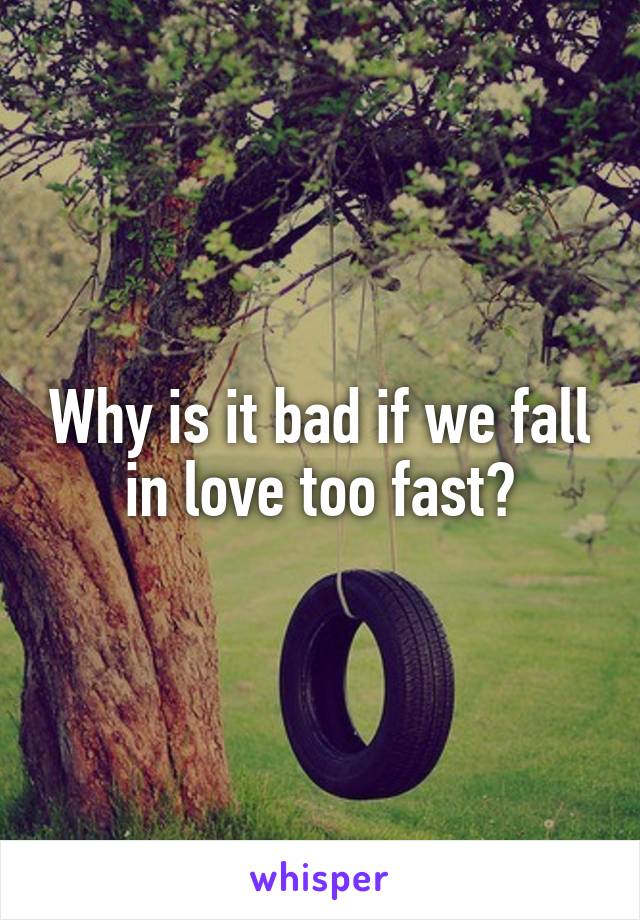 Why is it bad if we fall in love too fast?