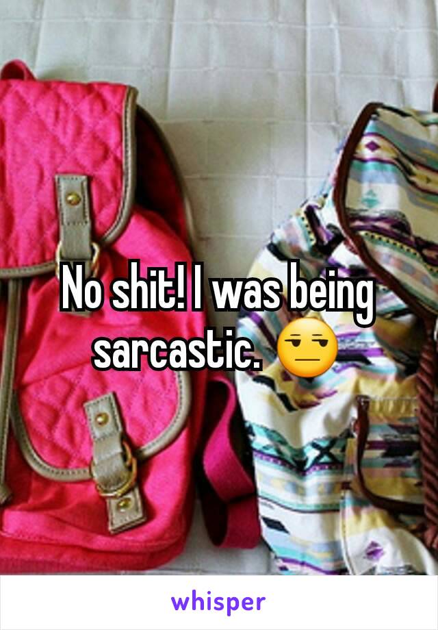 No shit! I was being sarcastic. 😒