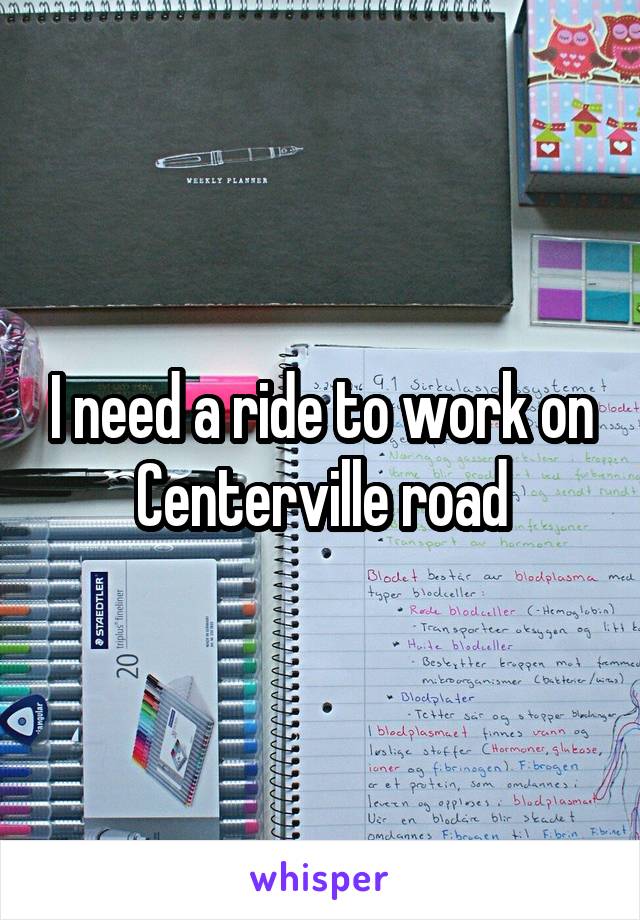 I need a ride to work on Centerville road