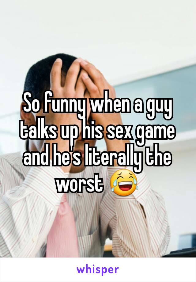 So funny when a guy talks up his sex game and he's literally the worst 😂